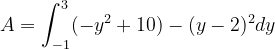 \dpi{120} A=\int_{-1}^{3}(-y^{2}+10)-(y-2)^{2}dy